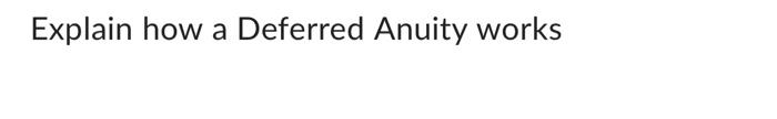  Explain how a Deferred Anuity works