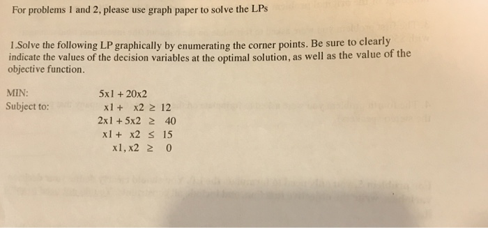  For problems 1 and 2, please use graph paper to solve