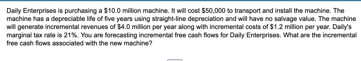 Daily Enterprises is purchasing a $10.0 million machine. It will cost