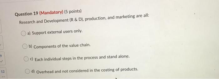  Question 19 (Mandatory) (5 points) Research and Development (R&D), production, and