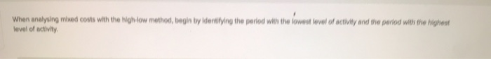 When analysing mixed costs with the high-low method, begin by identifying