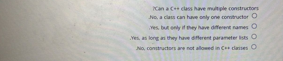  ?Can a C++ class have multiple constructors .No, a class can
