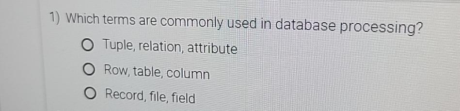  Which terms are commonly used in database processing? Tuple, relation, attribute
