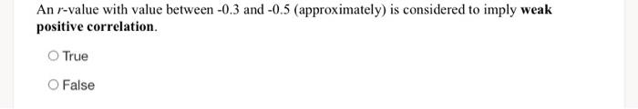 to imply weak positive correlation. O True O False An r-value with