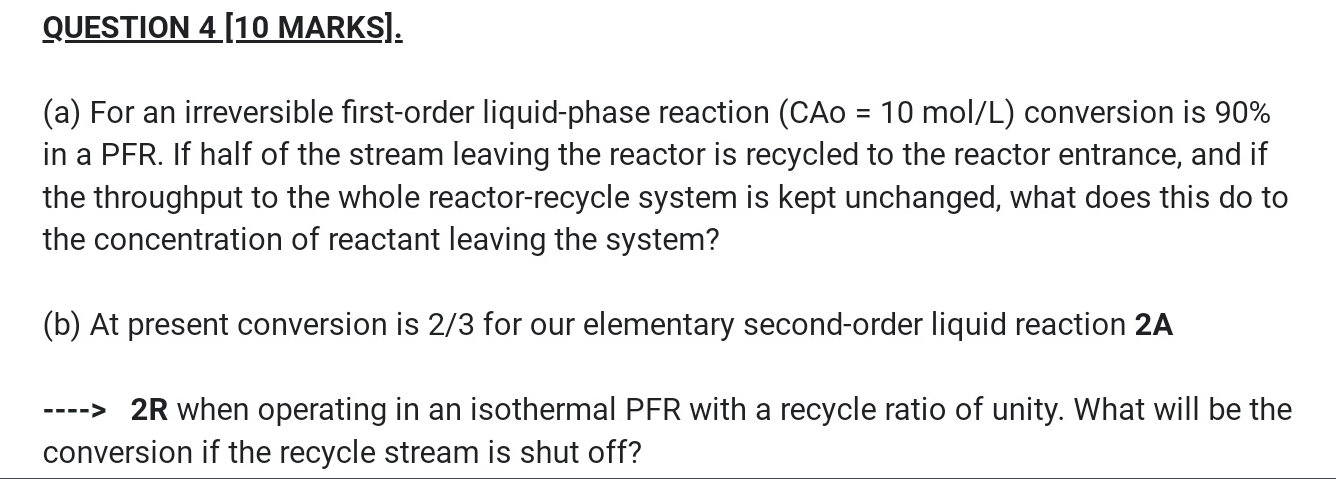 QUESTION 4[10 MARKS]. (a) For an irreversible first-order liquid-phase reaction (