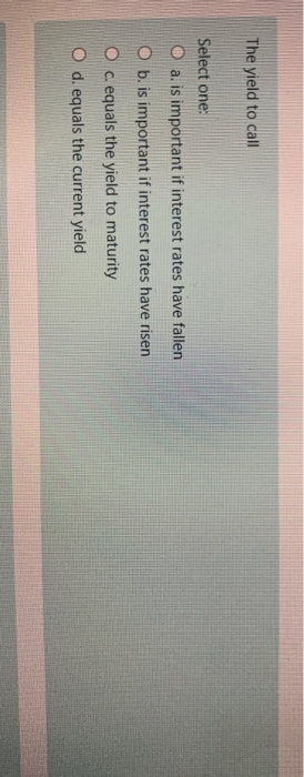  The yield to call Select one: O a. is important if