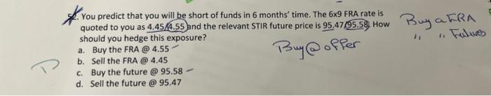 why D? 5. You predict that you will be short of funds