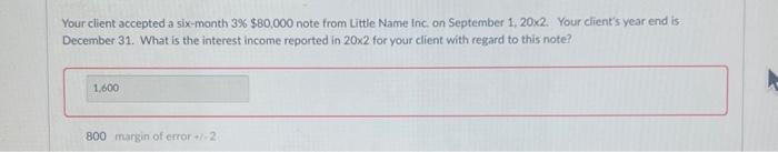  Your client accepted a six-month 3%$80,000 note from Little Name Inc,