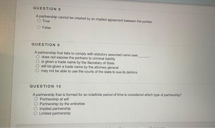 QUESTION 8 A partnership cannot be created by an implied agreement