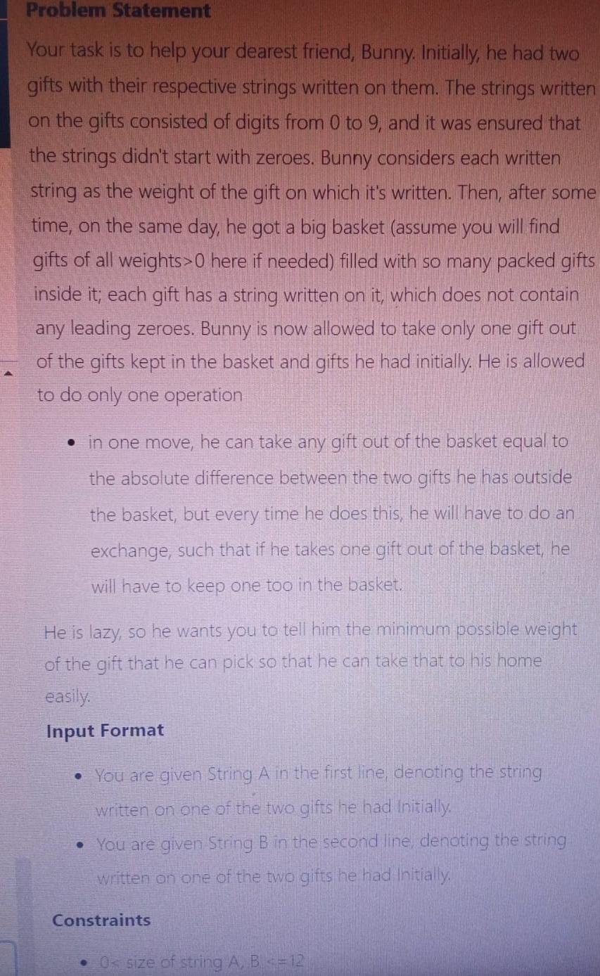  Problem Statement Your task is to help your dearest friend, Bunny.