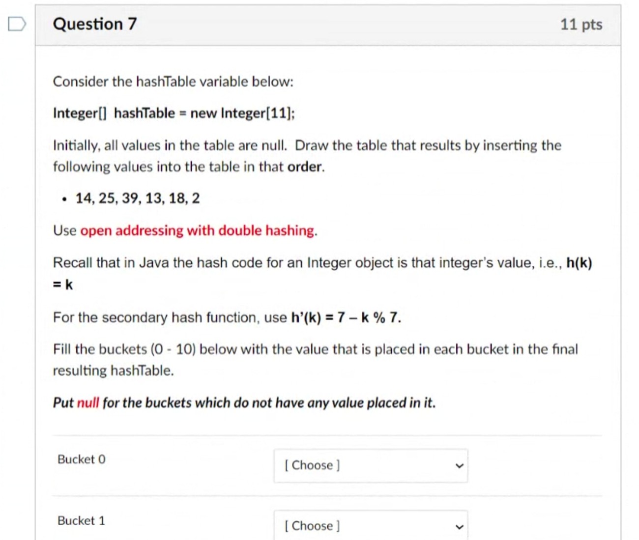  Question 7 Consider the hashTable variable below: Integer[] hashTable = new