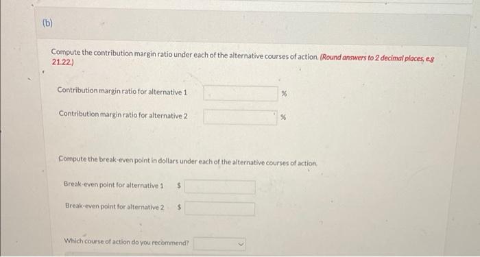 question b (6) Compute the contribution margin ratio under each of the