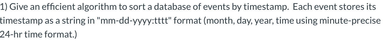 1) Give an efficient algorithm to sort a database of events