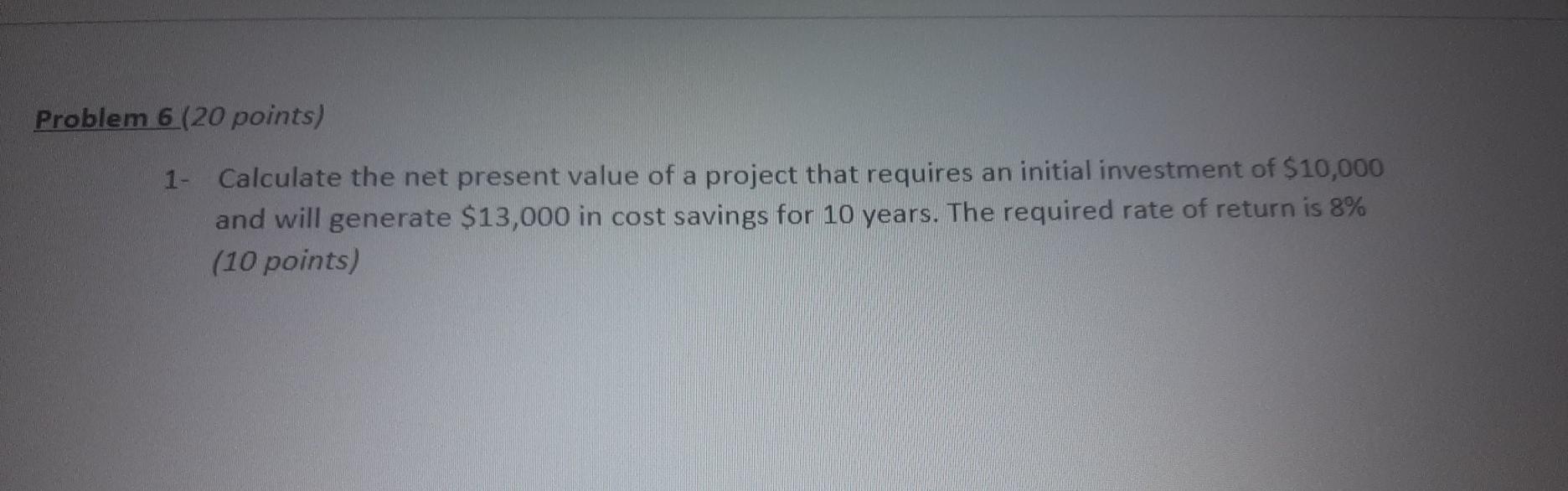 Problem 6 (20 points) 1- Calculate the net present value of