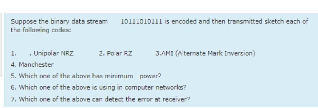  Suppose the binary data stream 10111010111 is encoded and then transmitted