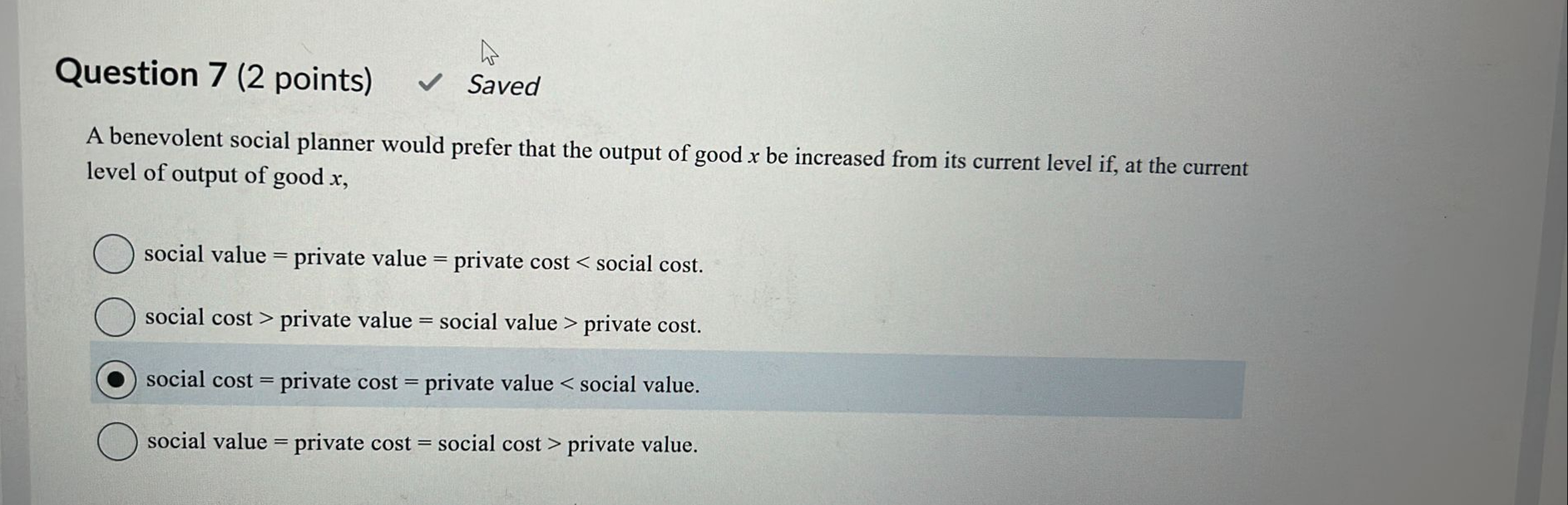  Question 7(2 points) Saved A benevolent social planner would prefer that