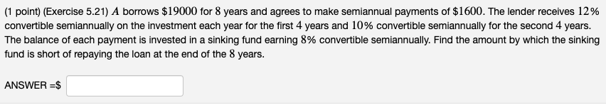  (1 point)(Exercise 5.21) A borrows $19000 for 8 years and agrees