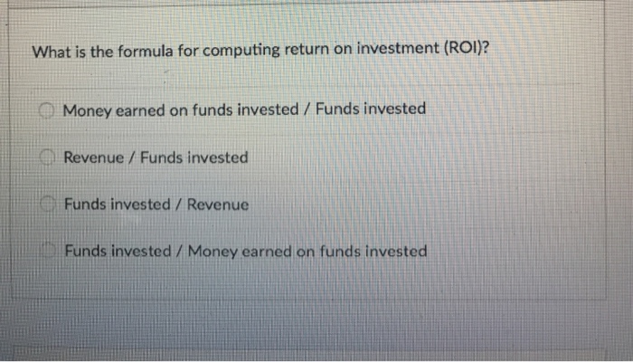  What is the formula for computing return on investment (ROI)? Money