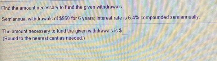 help pleSe Find the amount necessary to fund the given withdrawals. Semiannual