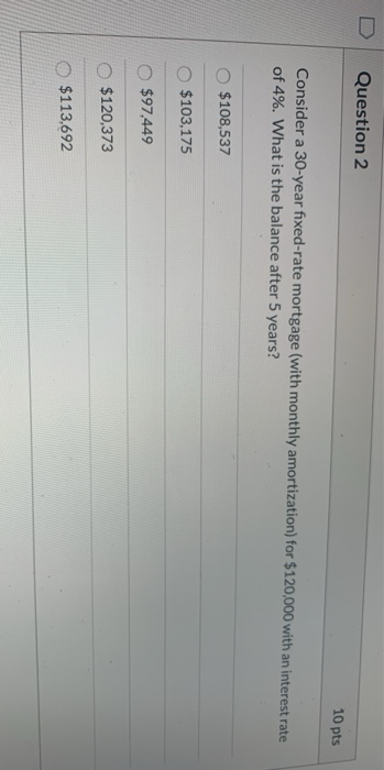  D Question 2 10 pts Consider a 30-year fixed-rate mortgage (with
