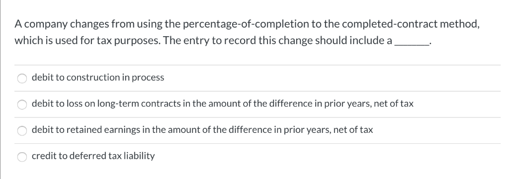 A company changes from using the percentage-of-completion to the completed-contract method,