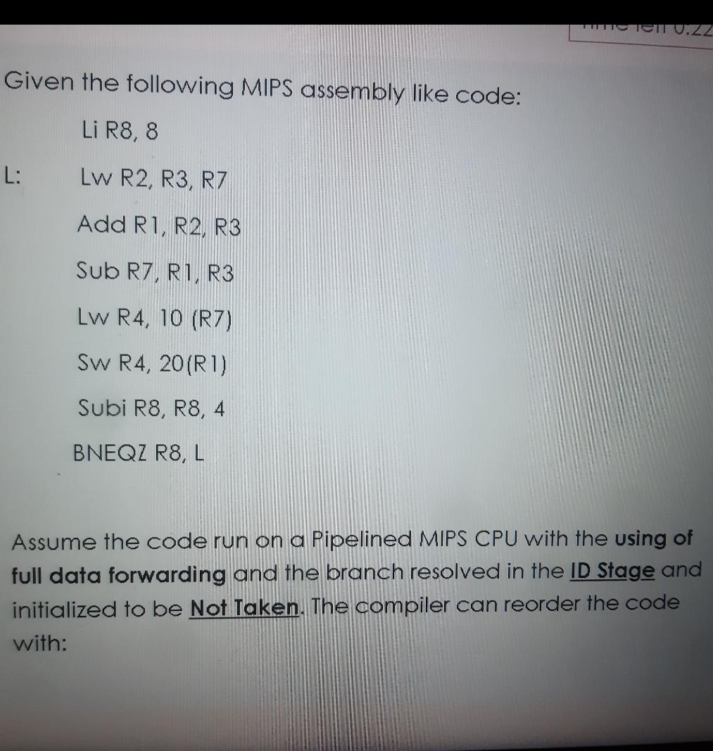  Given the following MIPS assembly like code: Li R8,8 L: ,