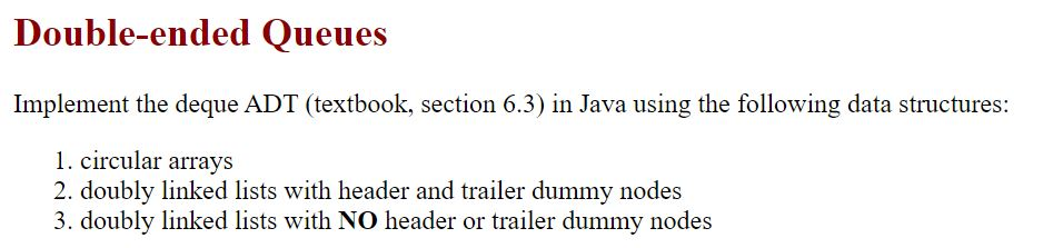Double-ended Queues Implement the deque ADT (textbook, section 6.3) in Java