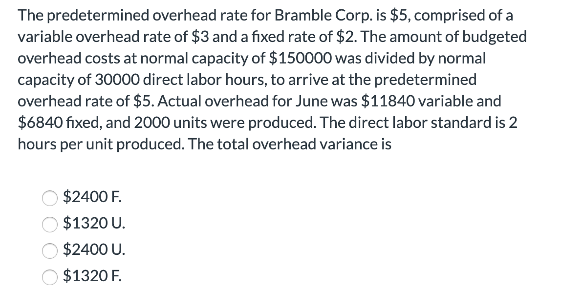  The predetermined overhead rate for Bramble Corp. is $5, comprised of
