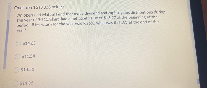  Question 15 (3.333 points) An open-end Mutual Fund that made dividend
