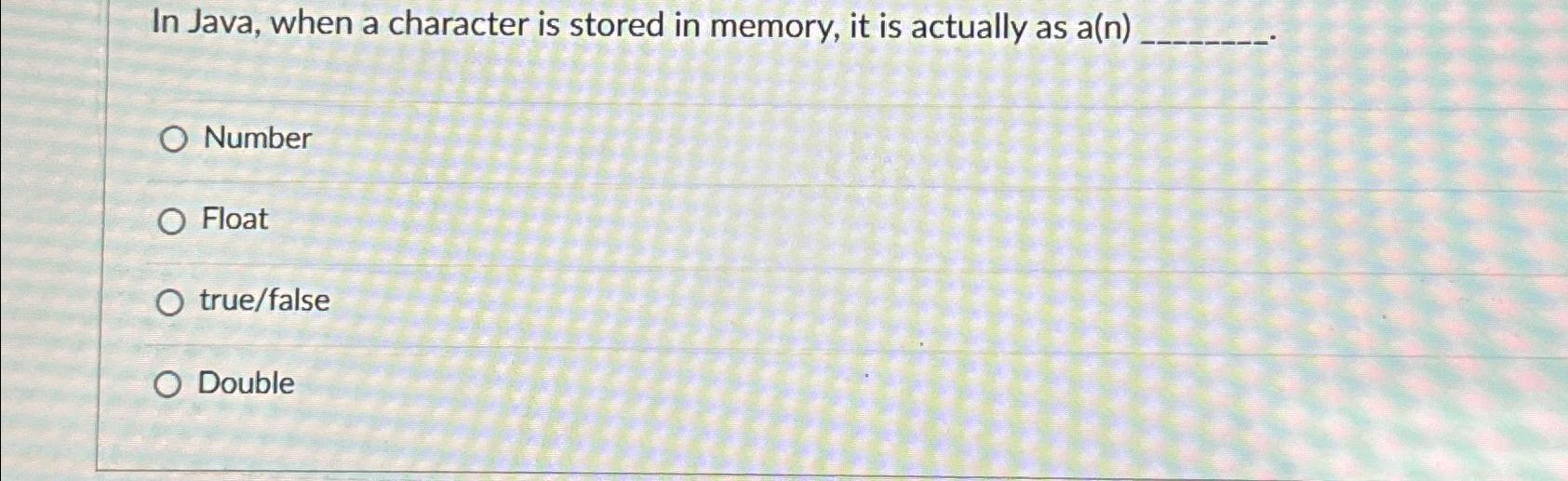  In Java, when a character is stored in memory, it is