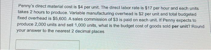  Penny's direct material cost is $4 per unit. The direct labor