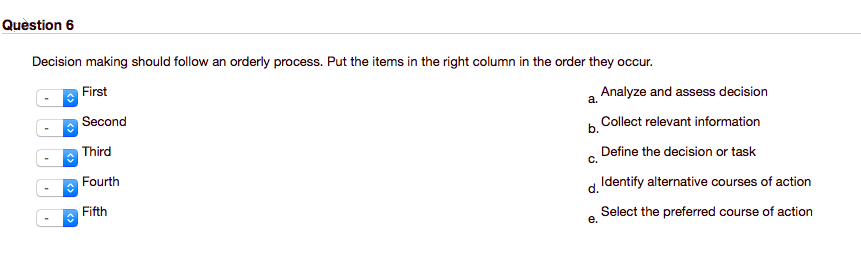 Question 6 Decision making should follow an orderly process. Put the