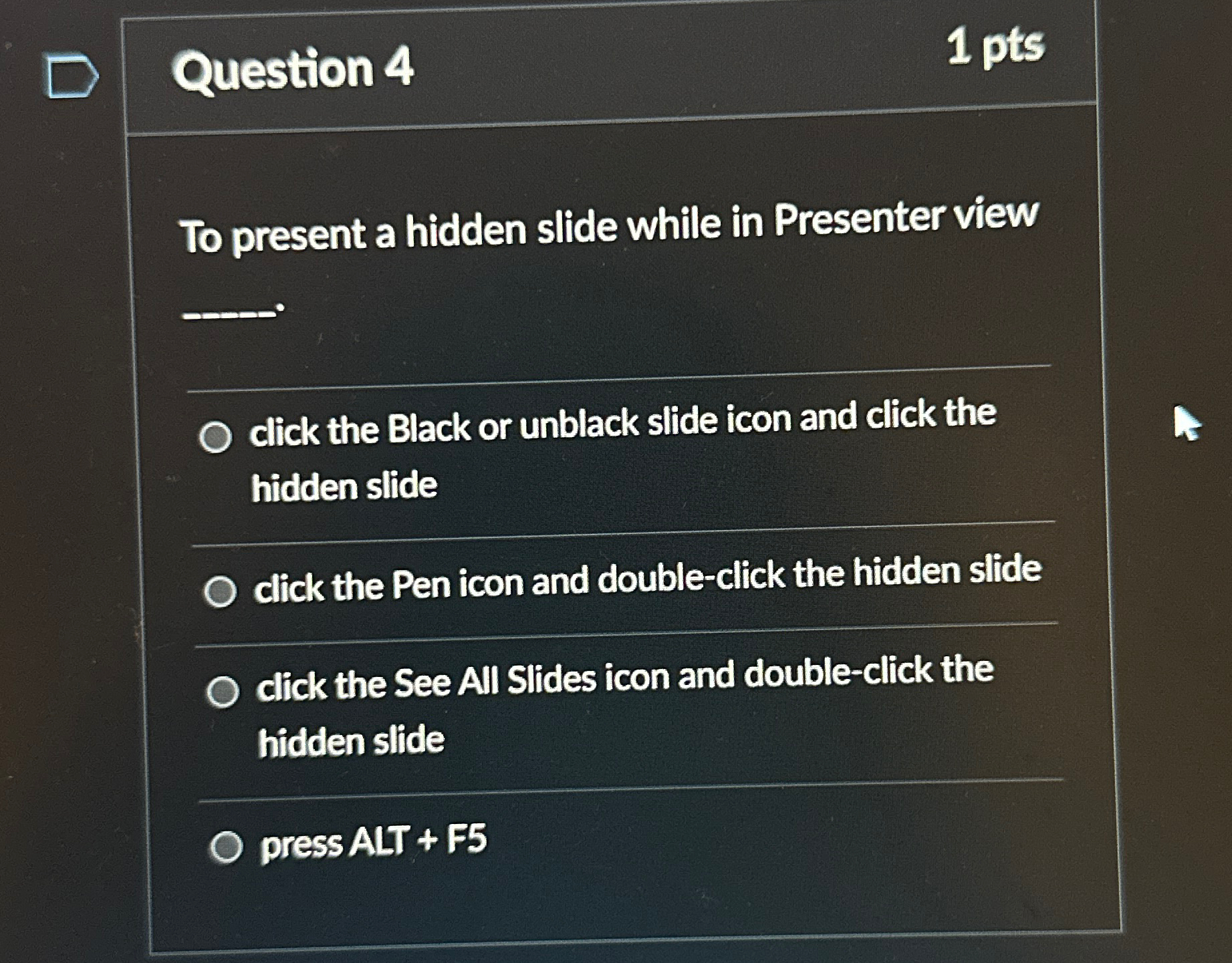  Question 4 1 pts To present a hidden slide while in