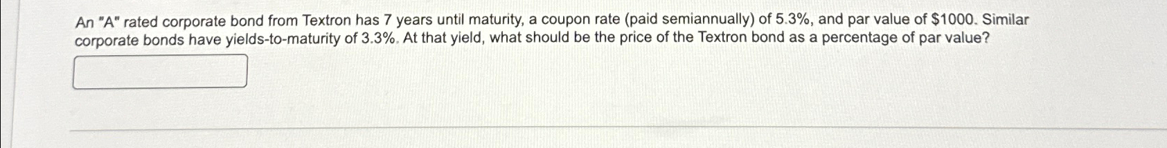  An "A" rated corporate bond from Textron has 7 years until