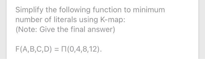  Simplify the following function to minimum number of literals using K-map: