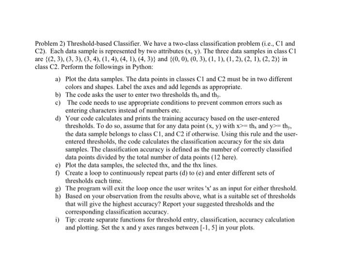 Deep Learning please help write in Python Problem 2) Threshold-based Classifier.