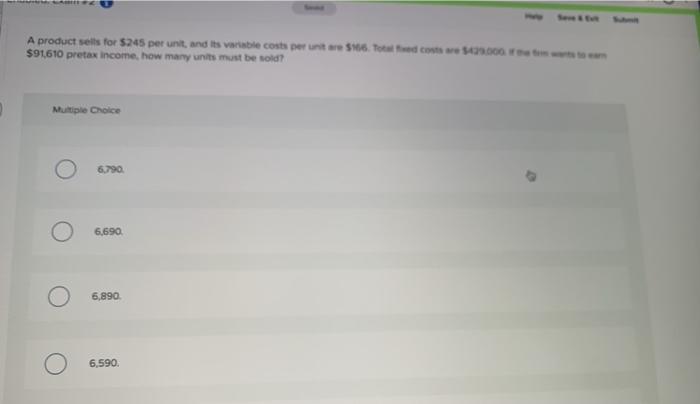  A product sells for $245 per unit, and its variable costs