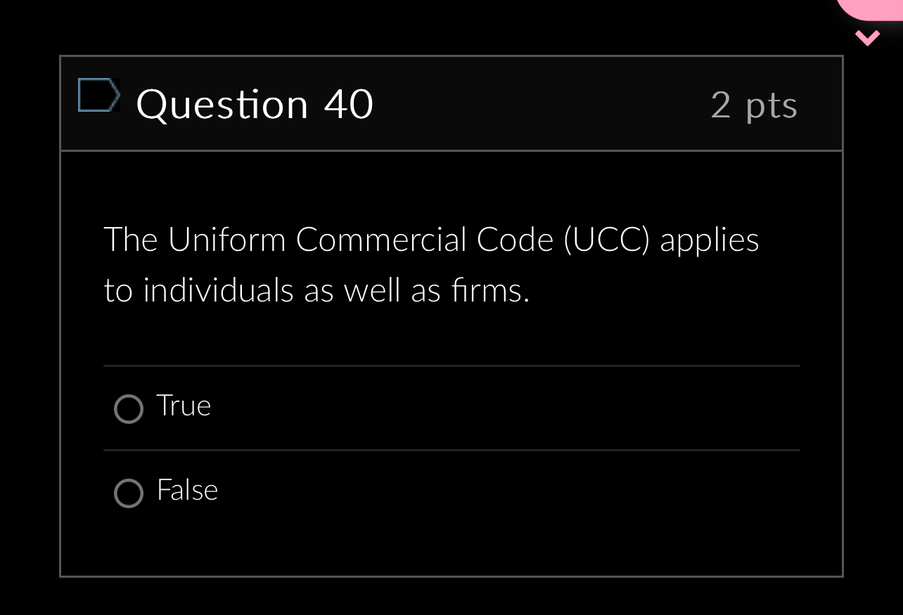  Question 40 2 pts The Uniform Commercial Code (UCC) applies to