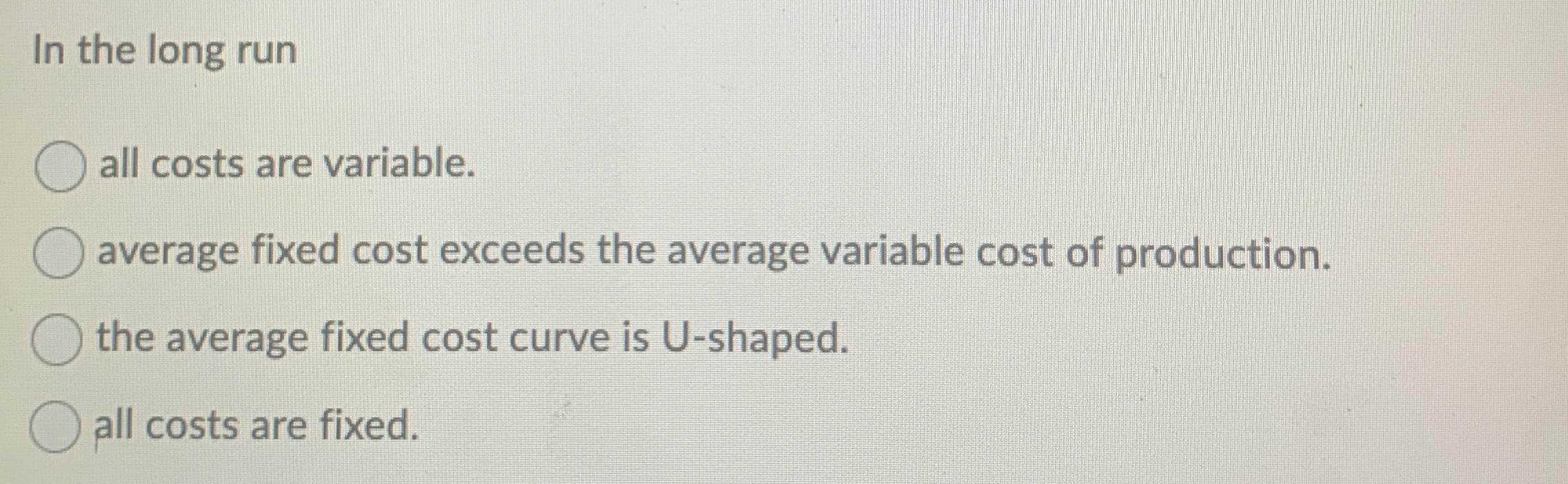  In the long run all costs are variable. average fixed cost