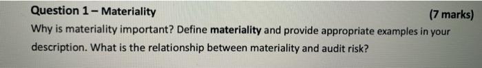  Question 1 - Materiality (7 marks) Why is materiality important? Define