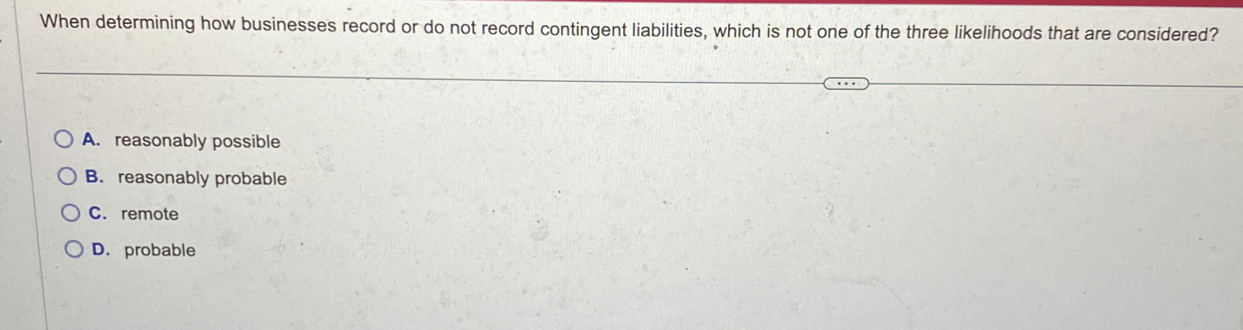  When determining how businesses record or do not record contingent liabilities,