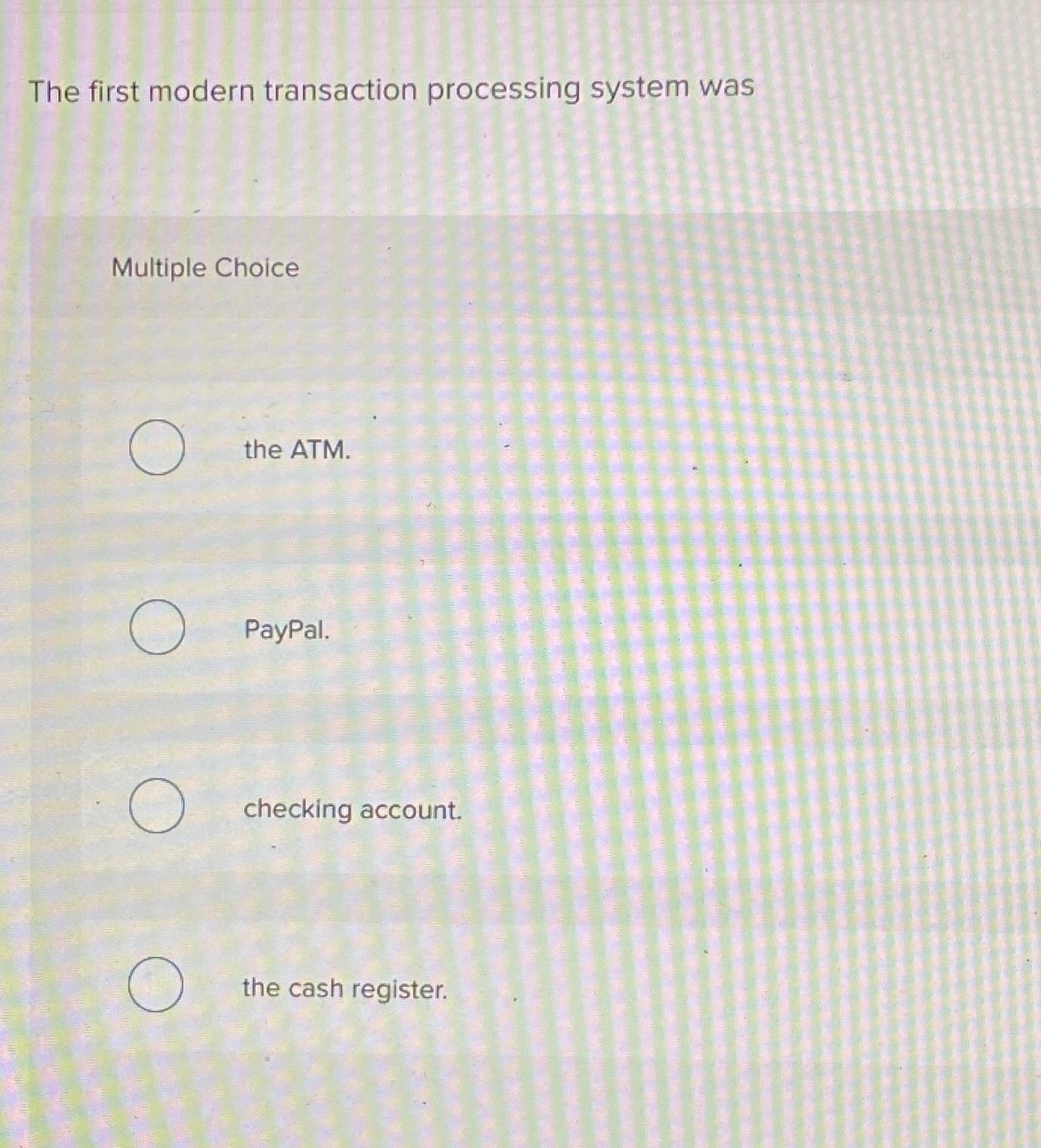  The first modern transaction processing system was Multiple Choice the ATM.