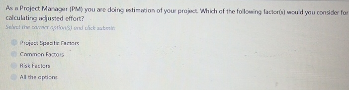  As a Project Manager (PM) you are doing estimation of your