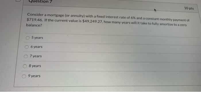  Question 7 10 pts Consider a mortgage (or annuity) with a