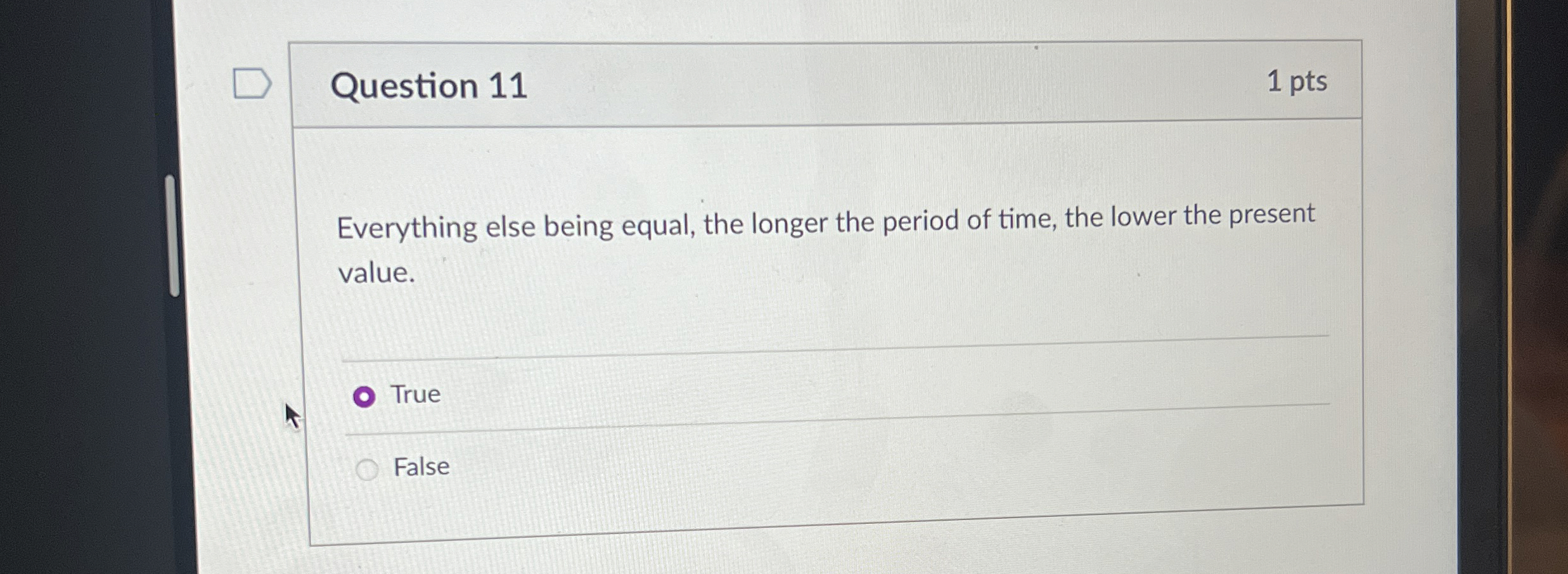  Question 11 1 pts Everything else being equal, the longer the