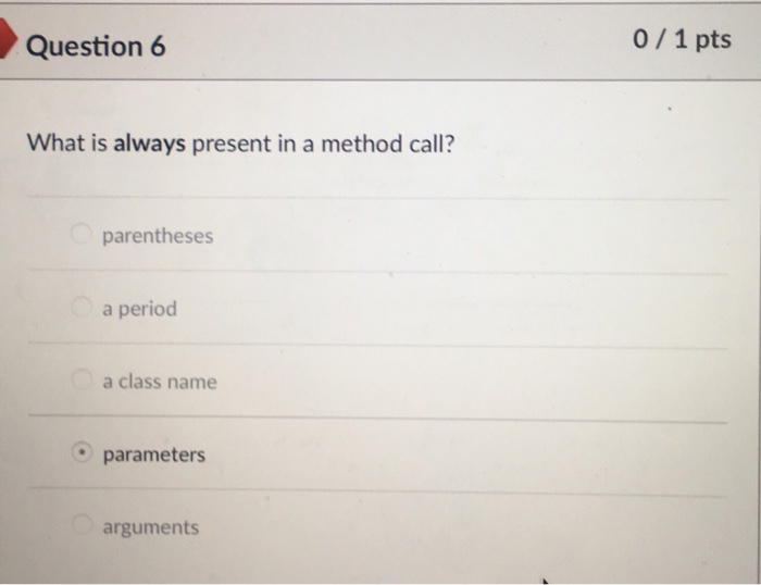  what is always present in the method called? Question 6 0