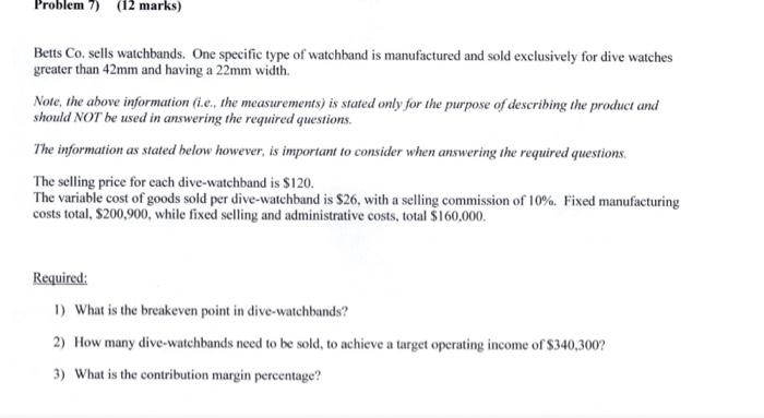  Problem 7) (12 marks) Betts Co sells watchbands. One specific type