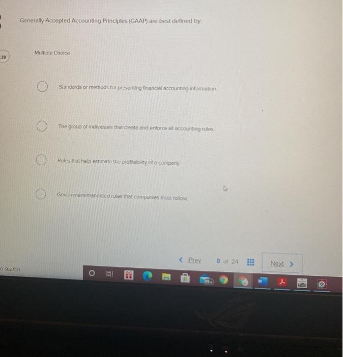  Generally Acepted Accounting Principles (GAAP) are best defined by: Multiple Choice