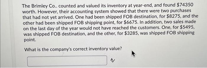 please help The Brimley Co.. counted and valued its inventory at year-end,