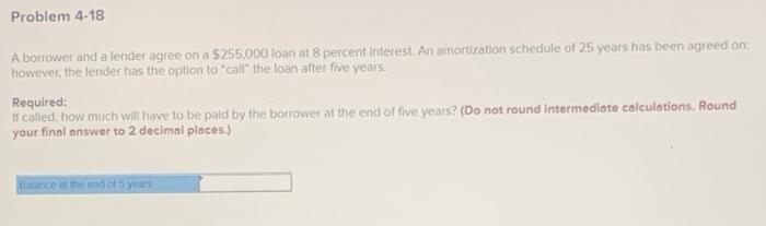  Problem 4-18 A borrower and a lender agree on a $255,000